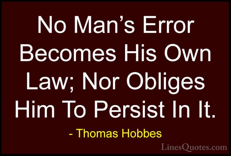 Thomas Hobbes Quotes (31) - No Man's Error Becomes His Own Law; N... - QuotesNo Man's Error Becomes His Own Law; Nor Obliges Him To Persist In It.