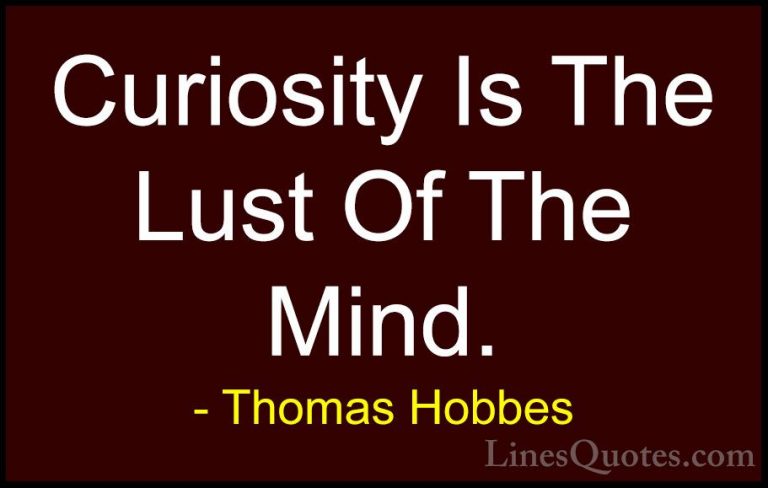 Thomas Hobbes Quotes (5) - Curiosity Is The Lust Of The Mind.... - QuotesCuriosity Is The Lust Of The Mind.
