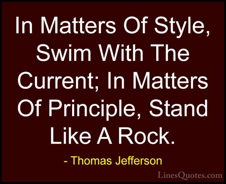 Thomas Jefferson Quotes (10) - In Matters Of Style, Swim With The... - QuotesIn Matters Of Style, Swim With The Current; In Matters Of Principle, Stand Like A Rock.