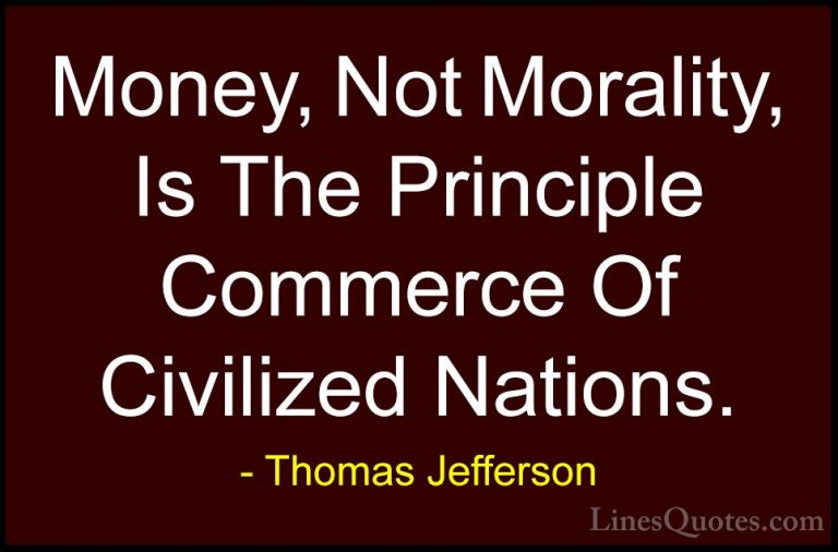 Thomas Jefferson Quotes (102) - Money, Not Morality, Is The Princ... - QuotesMoney, Not Morality, Is The Principle Commerce Of Civilized Nations.