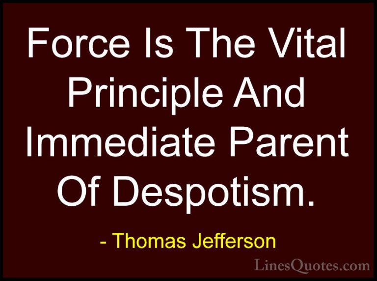 Thomas Jefferson Quotes (126) - Force Is The Vital Principle And ... - QuotesForce Is The Vital Principle And Immediate Parent Of Despotism.