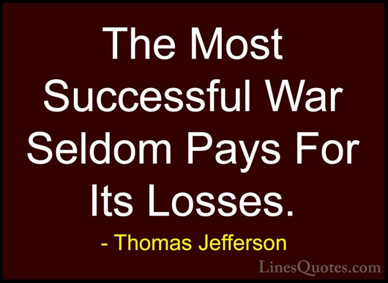 Thomas Jefferson Quotes (137) - The Most Successful War Seldom Pa... - QuotesThe Most Successful War Seldom Pays For Its Losses.