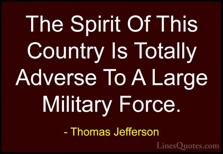 Thomas Jefferson Quotes (138) - The Spirit Of This Country Is Tot... - QuotesThe Spirit Of This Country Is Totally Adverse To A Large Military Force.