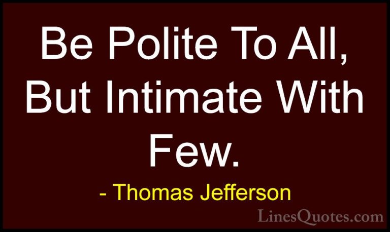 Thomas Jefferson Quotes (140) - Be Polite To All, But Intimate Wi... - QuotesBe Polite To All, But Intimate With Few.