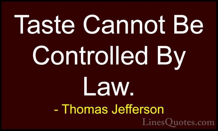 Thomas Jefferson Quotes (151) - Taste Cannot Be Controlled By Law... - QuotesTaste Cannot Be Controlled By Law.