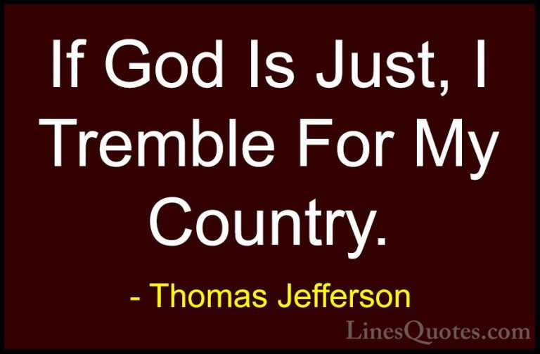 Thomas Jefferson Quotes (153) - If God Is Just, I Tremble For My ... - QuotesIf God Is Just, I Tremble For My Country.