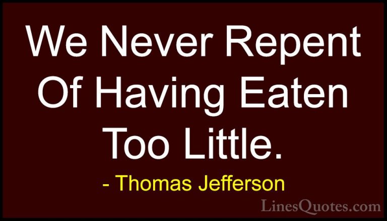 Thomas Jefferson Quotes (31) - We Never Repent Of Having Eaten To... - QuotesWe Never Repent Of Having Eaten Too Little.