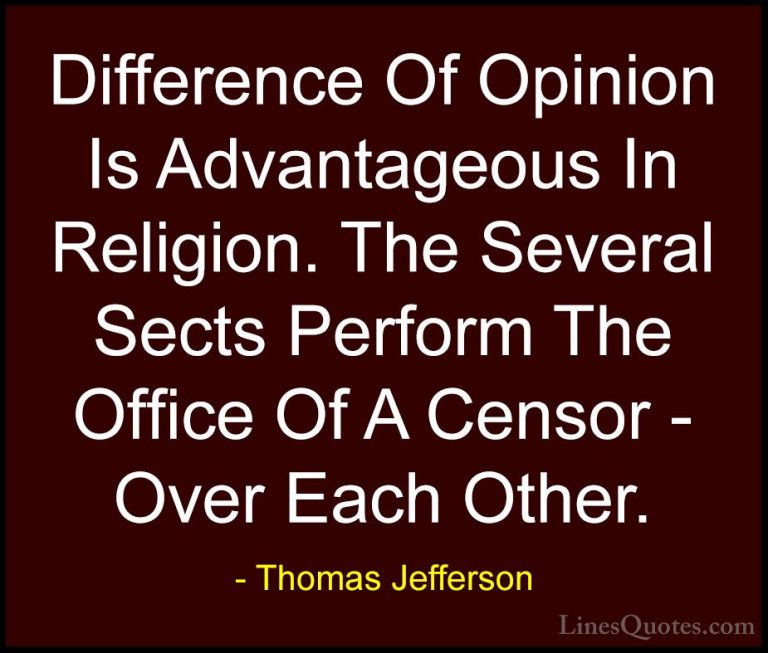 Thomas Jefferson Quotes (36) - Difference Of Opinion Is Advantage... - QuotesDifference Of Opinion Is Advantageous In Religion. The Several Sects Perform The Office Of A Censor - Over Each Other.