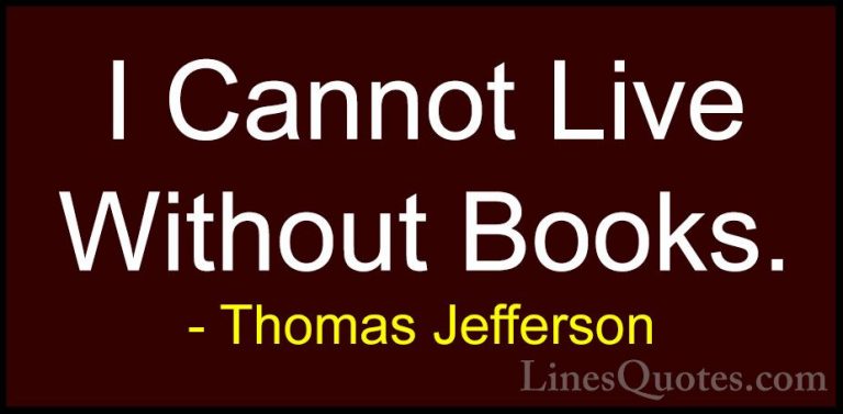Thomas Jefferson Quotes (50) - I Cannot Live Without Books.... - QuotesI Cannot Live Without Books.