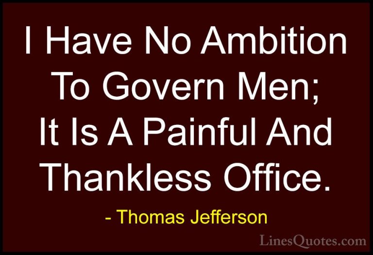Thomas Jefferson Quotes (55) - I Have No Ambition To Govern Men; ... - QuotesI Have No Ambition To Govern Men; It Is A Painful And Thankless Office.