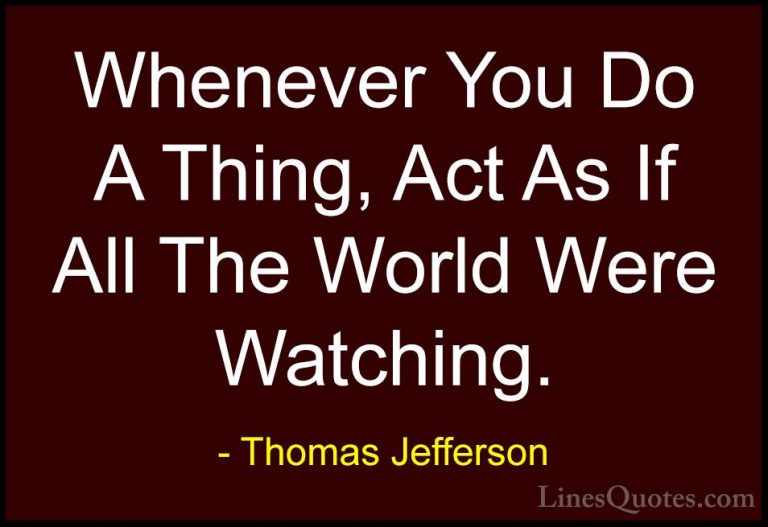 Thomas Jefferson Quotes (63) - Whenever You Do A Thing, Act As If... - QuotesWhenever You Do A Thing, Act As If All The World Were Watching.
