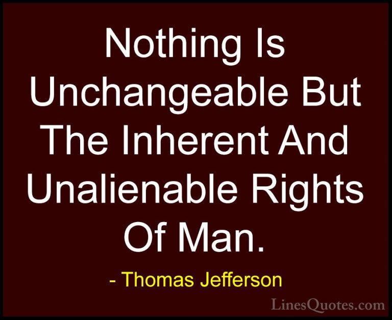 Thomas Jefferson Quotes (82) - Nothing Is Unchangeable But The In... - QuotesNothing Is Unchangeable But The Inherent And Unalienable Rights Of Man.