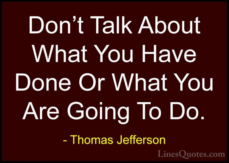 Thomas Jefferson Quotes (88) - Don't Talk About What You Have Don... - QuotesDon't Talk About What You Have Done Or What You Are Going To Do.