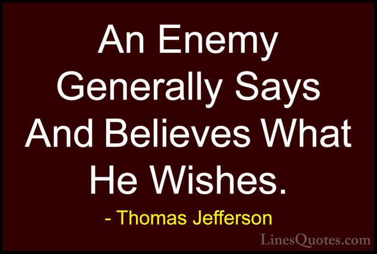 Thomas Jefferson Quotes (92) - An Enemy Generally Says And Believ... - QuotesAn Enemy Generally Says And Believes What He Wishes.