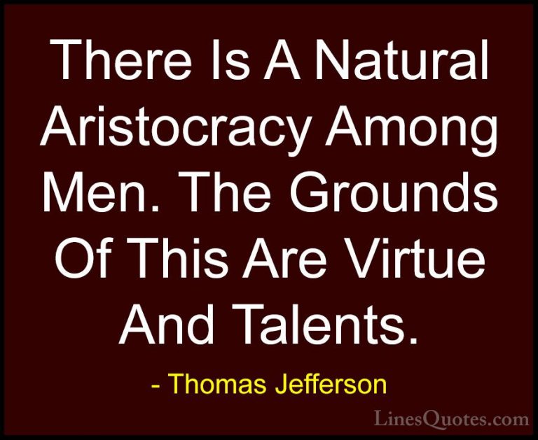 Thomas Jefferson Quotes (93) - There Is A Natural Aristocracy Amo... - QuotesThere Is A Natural Aristocracy Among Men. The Grounds Of This Are Virtue And Talents.