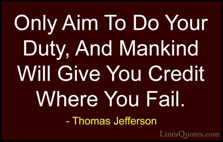 Thomas Jefferson Quotes (94) - Only Aim To Do Your Duty, And Mank... - QuotesOnly Aim To Do Your Duty, And Mankind Will Give You Credit Where You Fail.
