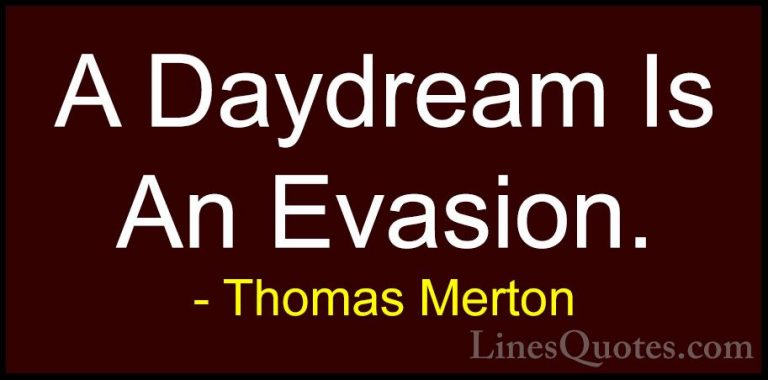Thomas Merton Quotes (10) - A Daydream Is An Evasion.... - QuotesA Daydream Is An Evasion.