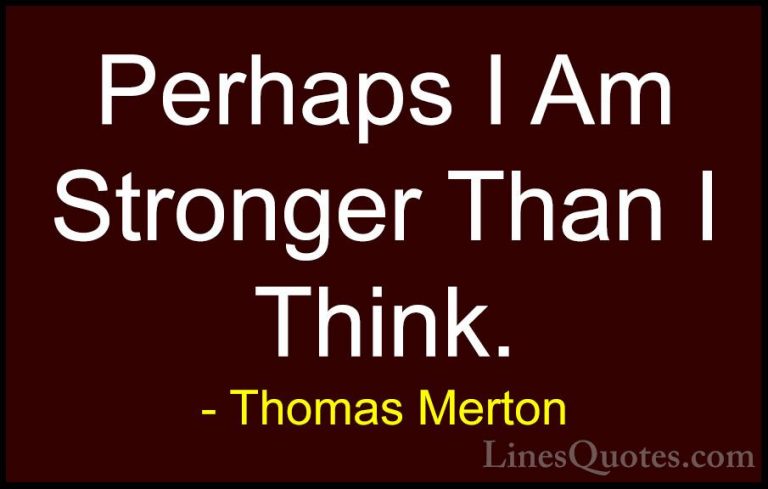 Thomas Merton Quotes (16) - Perhaps I Am Stronger Than I Think.... - QuotesPerhaps I Am Stronger Than I Think.