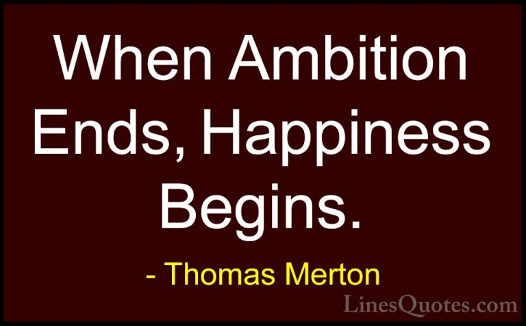 Thomas Merton Quotes (20) - When Ambition Ends, Happiness Begins.... - QuotesWhen Ambition Ends, Happiness Begins.