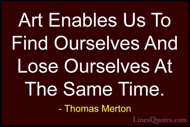 Thomas Merton Quotes (21) - Art Enables Us To Find Ourselves And ... - QuotesArt Enables Us To Find Ourselves And Lose Ourselves At The Same Time.