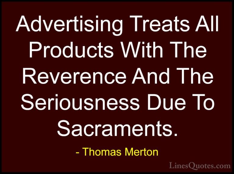 Thomas Merton Quotes (38) - Advertising Treats All Products With ... - QuotesAdvertising Treats All Products With The Reverence And The Seriousness Due To Sacraments.