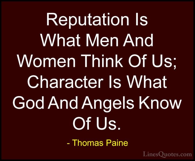 Thomas Paine Quotes (17) - Reputation Is What Men And Women Think... - QuotesReputation Is What Men And Women Think Of Us; Character Is What God And Angels Know Of Us.