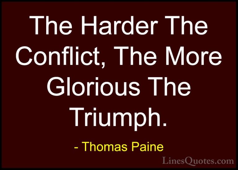 Thomas Paine Quotes (2) - The Harder The Conflict, The More Glori... - QuotesThe Harder The Conflict, The More Glorious The Triumph.