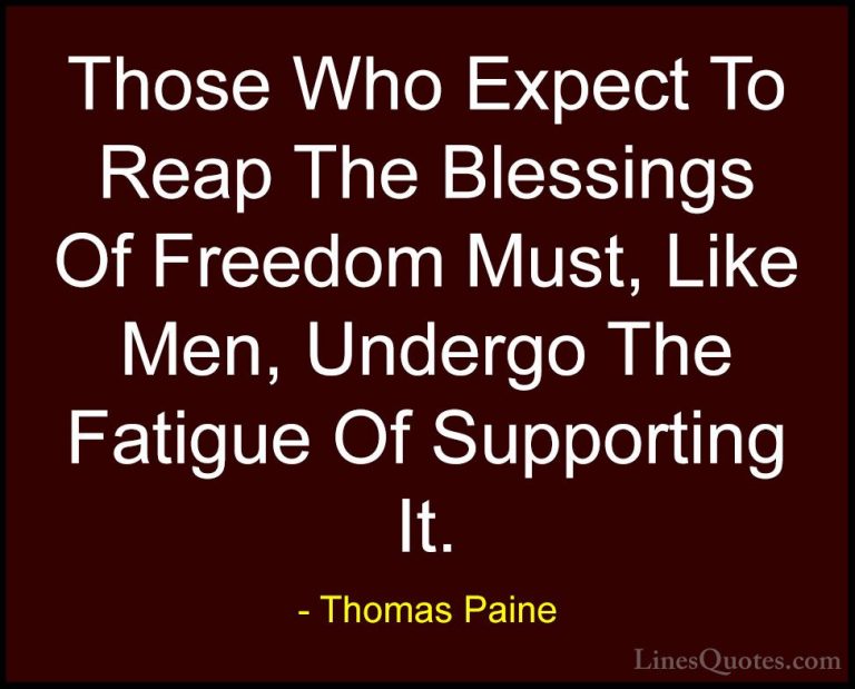Thomas Paine Quotes (20) - Those Who Expect To Reap The Blessings... - QuotesThose Who Expect To Reap The Blessings Of Freedom Must, Like Men, Undergo The Fatigue Of Supporting It.
