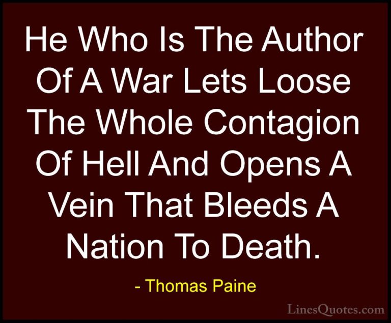 Thomas Paine Quotes (29) - He Who Is The Author Of A War Lets Loo... - QuotesHe Who Is The Author Of A War Lets Loose The Whole Contagion Of Hell And Opens A Vein That Bleeds A Nation To Death.