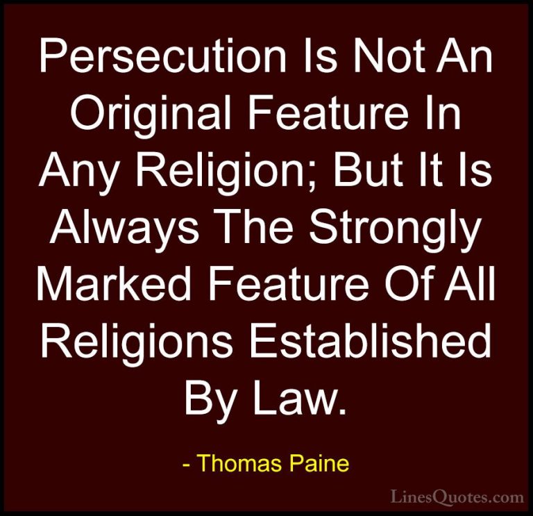 Thomas Paine Quotes (30) - Persecution Is Not An Original Feature... - QuotesPersecution Is Not An Original Feature In Any Religion; But It Is Always The Strongly Marked Feature Of All Religions Established By Law.