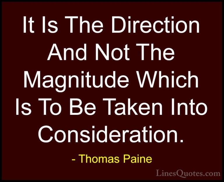 Thomas Paine Quotes (36) - It Is The Direction And Not The Magnit... - QuotesIt Is The Direction And Not The Magnitude Which Is To Be Taken Into Consideration.
