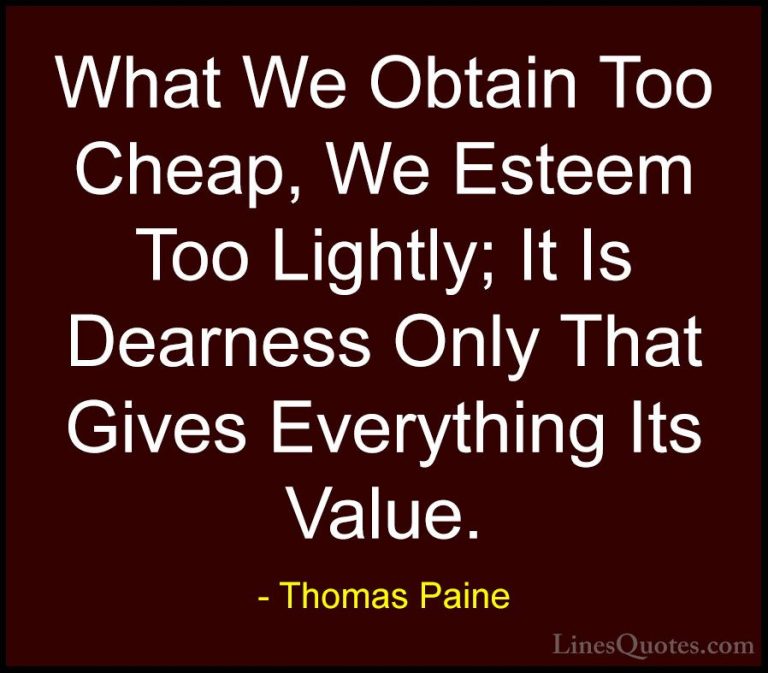 Thomas Paine Quotes (38) - What We Obtain Too Cheap, We Esteem To... - QuotesWhat We Obtain Too Cheap, We Esteem Too Lightly; It Is Dearness Only That Gives Everything Its Value.