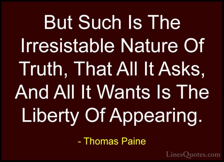 Thomas Paine Quotes (41) - But Such Is The Irresistable Nature Of... - QuotesBut Such Is The Irresistable Nature Of Truth, That All It Asks, And All It Wants Is The Liberty Of Appearing.