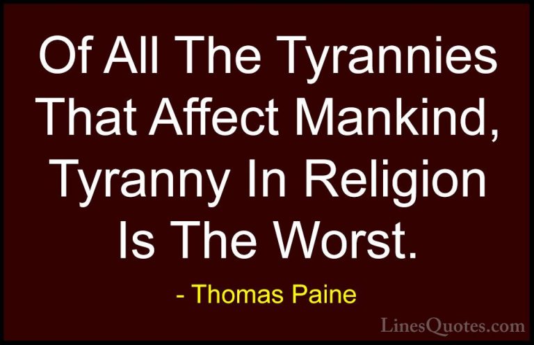 Thomas Paine Quotes (42) - Of All The Tyrannies That Affect Manki... - QuotesOf All The Tyrannies That Affect Mankind, Tyranny In Religion Is The Worst.
