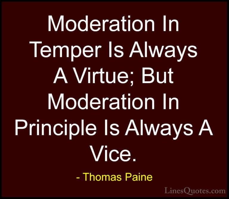 Thomas Paine Quotes (46) - Moderation In Temper Is Always A Virtu... - QuotesModeration In Temper Is Always A Virtue; But Moderation In Principle Is Always A Vice.