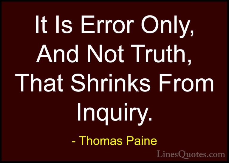 Thomas Paine Quotes (55) - It Is Error Only, And Not Truth, That ... - QuotesIt Is Error Only, And Not Truth, That Shrinks From Inquiry.