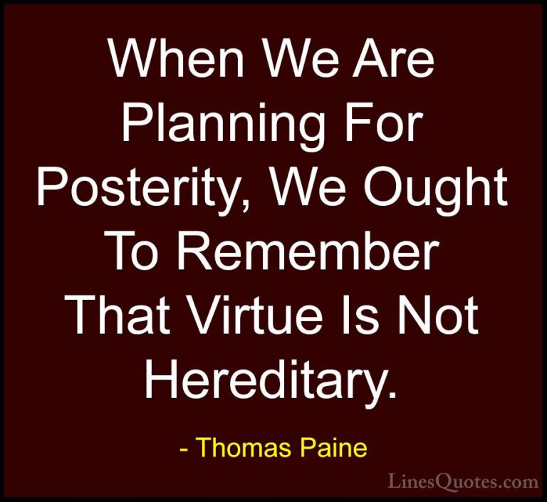 Thomas Paine Quotes (59) - When We Are Planning For Posterity, We... - QuotesWhen We Are Planning For Posterity, We Ought To Remember That Virtue Is Not Hereditary.
