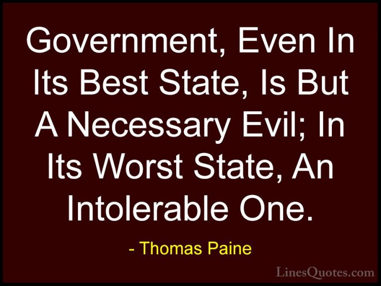 Thomas Paine Quotes (6) - Government, Even In Its Best State, Is ... - QuotesGovernment, Even In Its Best State, Is But A Necessary Evil; In Its Worst State, An Intolerable One.