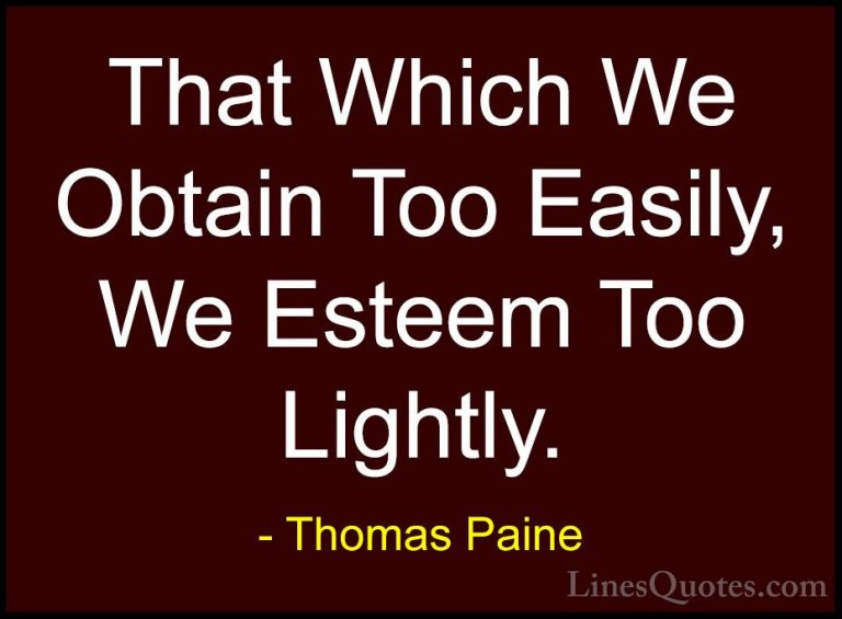 Thomas Paine Quotes (61) - That Which We Obtain Too Easily, We Es... - QuotesThat Which We Obtain Too Easily, We Esteem Too Lightly.