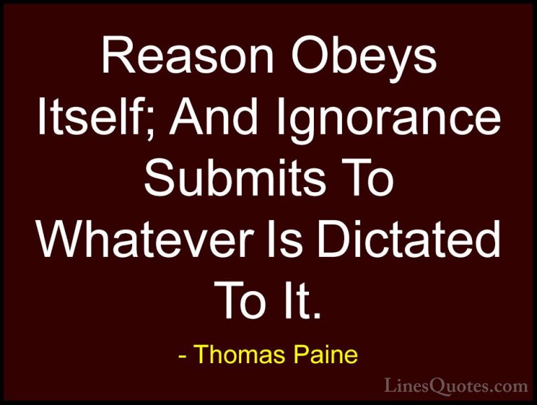 Thomas Paine Quotes (62) - Reason Obeys Itself; And Ignorance Sub... - QuotesReason Obeys Itself; And Ignorance Submits To Whatever Is Dictated To It.