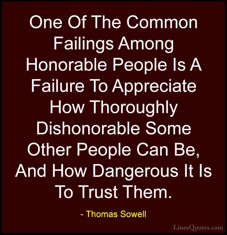 Thomas Sowell Quotes (19) - One Of The Common Failings Among Hono... - QuotesOne Of The Common Failings Among Honorable People Is A Failure To Appreciate How Thoroughly Dishonorable Some Other People Can Be, And How Dangerous It Is To Trust Them.