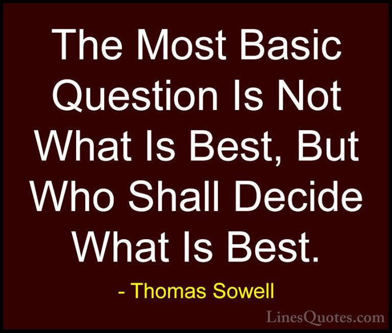 Thomas Sowell Quotes (31) - The Most Basic Question Is Not What I... - QuotesThe Most Basic Question Is Not What Is Best, But Who Shall Decide What Is Best.
