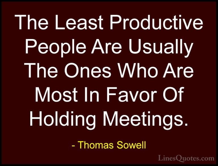 Thomas Sowell Quotes (43) - The Least Productive People Are Usual... - QuotesThe Least Productive People Are Usually The Ones Who Are Most In Favor Of Holding Meetings.