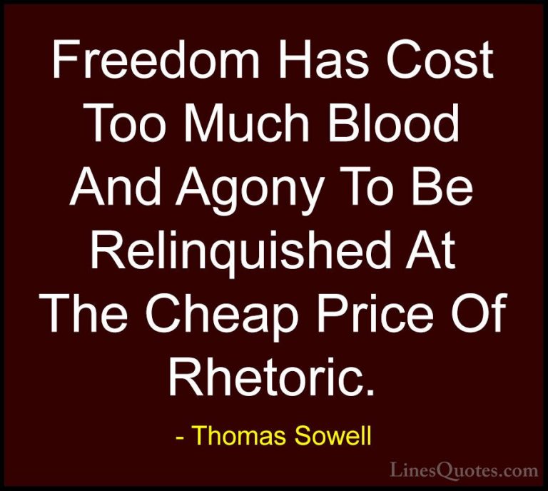 Thomas Sowell Quotes (52) - Freedom Has Cost Too Much Blood And A... - QuotesFreedom Has Cost Too Much Blood And Agony To Be Relinquished At The Cheap Price Of Rhetoric.