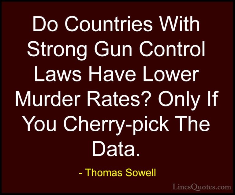 Thomas Sowell Quotes (74) - Do Countries With Strong Gun Control ... - QuotesDo Countries With Strong Gun Control Laws Have Lower Murder Rates? Only If You Cherry-pick The Data.
