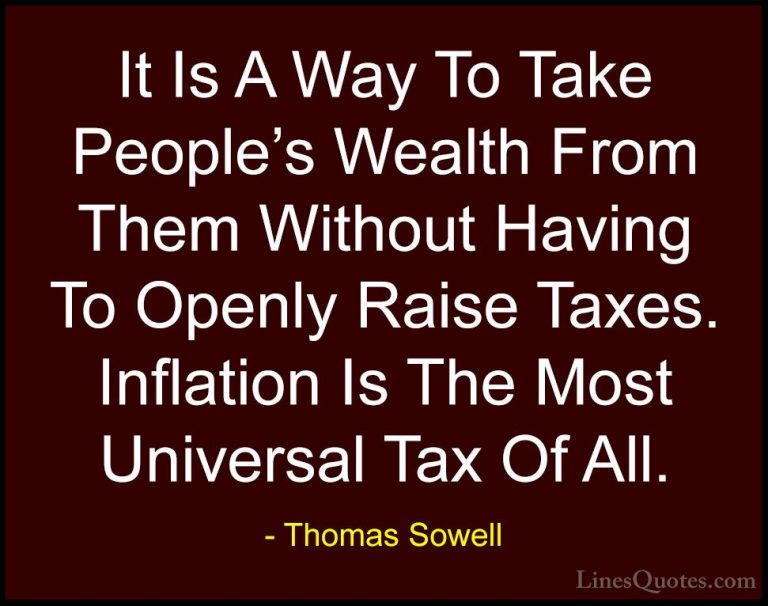 Thomas Sowell Quotes (81) - It Is A Way To Take People's Wealth F... - QuotesIt Is A Way To Take People's Wealth From Them Without Having To Openly Raise Taxes. Inflation Is The Most Universal Tax Of All.