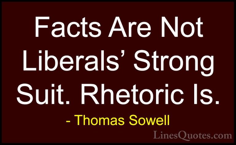 Thomas Sowell Quotes (87) - Facts Are Not Liberals' Strong Suit. ... - QuotesFacts Are Not Liberals' Strong Suit. Rhetoric Is.
