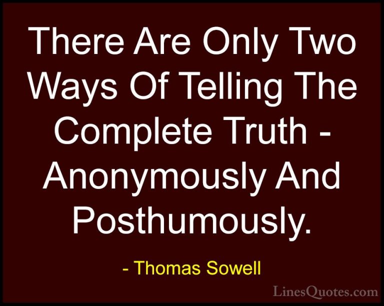 Thomas Sowell Quotes (99) - There Are Only Two Ways Of Telling Th... - QuotesThere Are Only Two Ways Of Telling The Complete Truth - Anonymously And Posthumously.