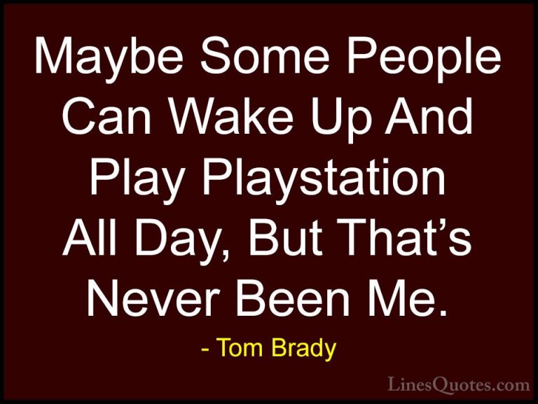 Tom Brady Quotes (26) - Maybe Some People Can Wake Up And Play Pl... - QuotesMaybe Some People Can Wake Up And Play Playstation All Day, But That's Never Been Me.