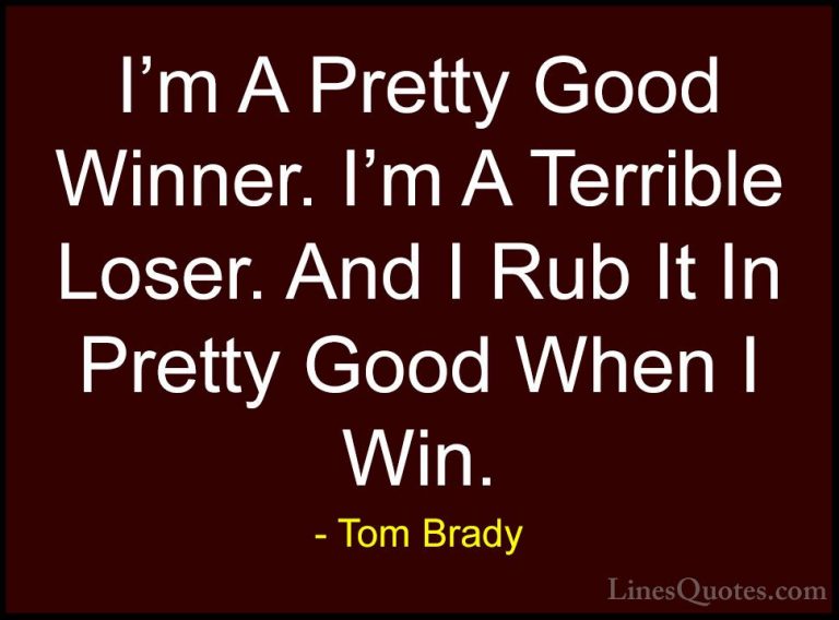 Tom Brady Quotes (27) - I'm A Pretty Good Winner. I'm A Terrible ... - QuotesI'm A Pretty Good Winner. I'm A Terrible Loser. And I Rub It In Pretty Good When I Win.